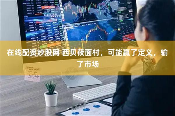 在线配资炒股网 西贝莜面村，可能赢了定义，输了市场